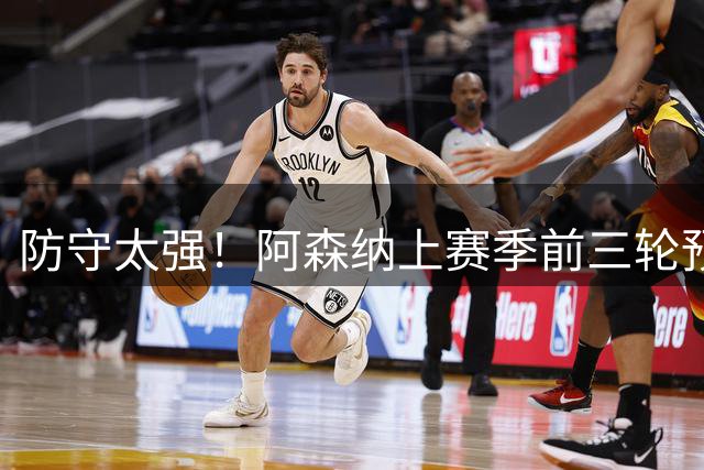 防守太强！阿森纳上赛季前三轮预期失球2.21，本赛季仅0.88